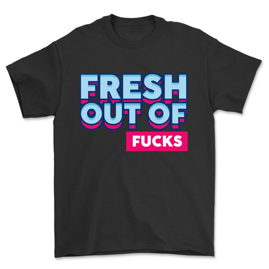 Fresh Out Of Fucks Tee